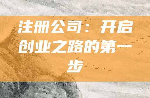 注册公司：开启创业之路的第一步
