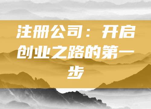 注册公司：开启创业之路的第一步