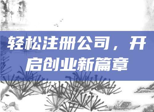 轻松注册公司，开启创业新篇章