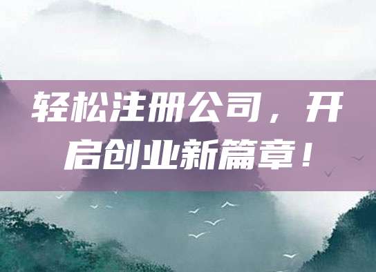 轻松注册公司，开启创业新篇章！