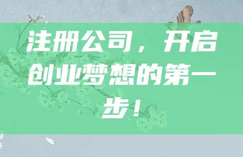 注册公司，开启创业梦想的第一步！