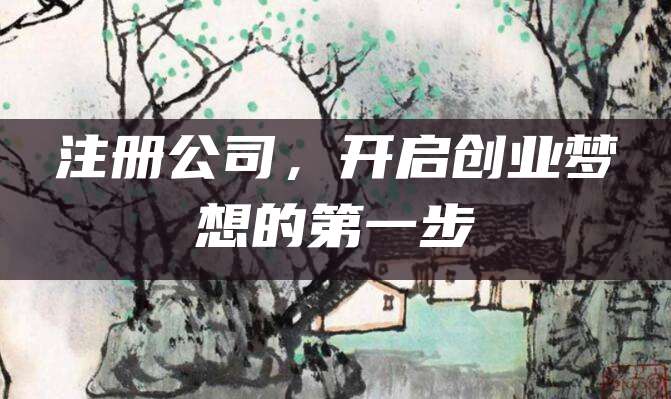 注册公司，开启创业梦想的第一步