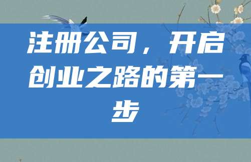 注册公司，开启创业之路的第一步