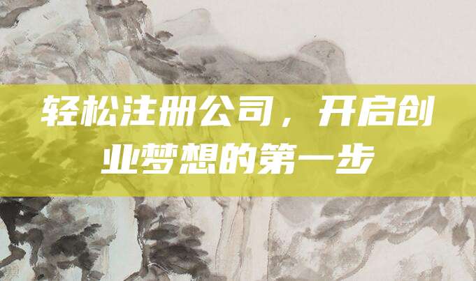 轻松注册公司，开启创业梦想的第一步
