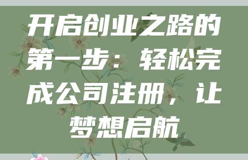 开启创业之路的第一步：轻松完成公司注册，让梦想启航