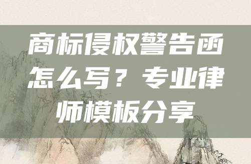 商标侵权警告函怎么写?专业律师模板分享
