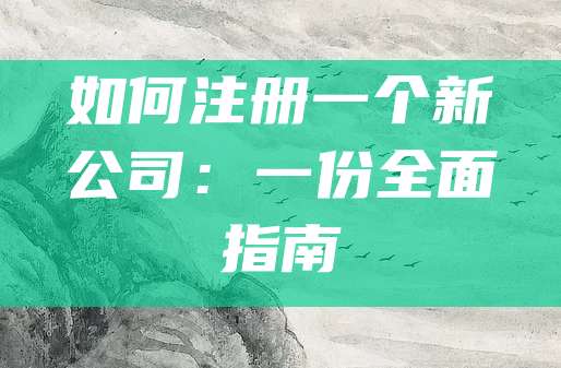 如何注册一个新公司：一份全面指南