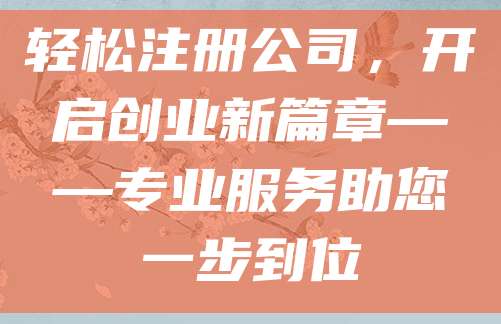 轻松注册公司，开启创业新篇章——专业服务助您一步到位