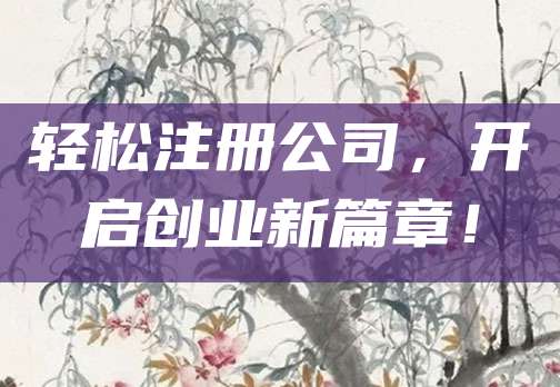 轻松注册公司，开启创业新篇章！