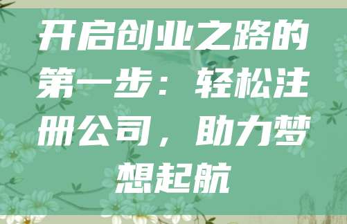 开启创业之路的第一步：轻松注册公司，助力梦想起航